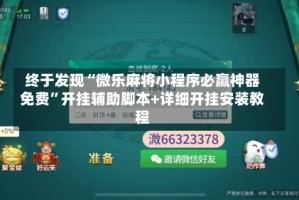 终于发现“微乐麻将小程序必赢神器免费”开挂辅助脚本+详细开挂安装教程
