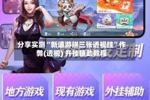 分享实测“新道游拼三张透视挂”作弊(透视) 开挂辅助教程