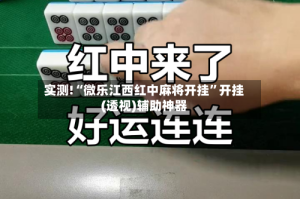 实测!“微乐江西红中麻将开挂”开挂(透视)辅助神器