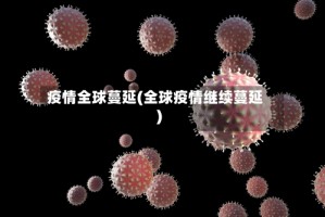 疫情全球蔓延(全球疫情继续蔓延)