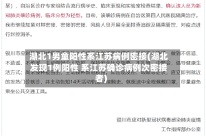 湖北1男童阳性系江苏病例密接(湖北发现1例阳性 系江苏确诊病例次密接者)