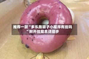 推荐一款“多乐跑胡子小程序有挂吗”附开挂脚本详细步