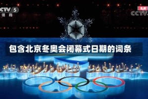 包含北京冬奥会闭幕式日期的词条