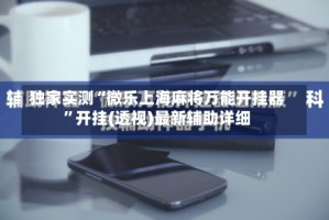 独家实测“微乐上海麻将万能开挂器”开挂(透视)最新辅助详细