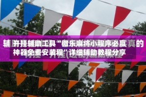 开挂辅助工具“微乐麻将小程序必赢神器免费安装程”详细辅助教程分享
