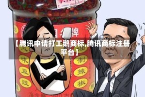 【腾讯申请打工鹅商标,腾讯商标注册平台】