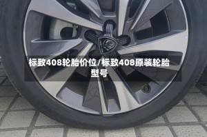 标致408轮胎价位/标致408原装轮胎型号