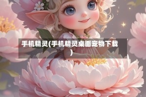 手机精灵(手机精灵桌面宠物下载)