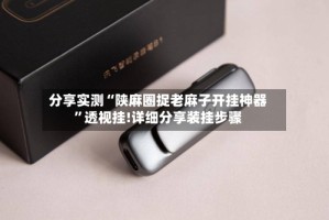 分享实测“陕麻圈捉老麻子开挂神器”透视挂!详细分享装挂步骤