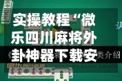 实操教程“微乐四川麻将外卦神器下载安装”开挂(透视)辅助教程