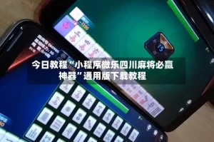 今日教程“小程序微乐四川麻将必赢神器”通用版下载教程