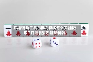 开挂辅助工具“手机麻将怎么开挂微乐”开挂(透视)辅助神器