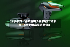 玩家必知“雀神麻将外卦神器下载安装”(原来确实是有插件)