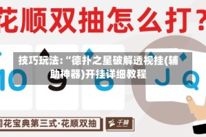 技巧玩法:“德扑之星破解透视挂(辅助神器)开挂详细教程