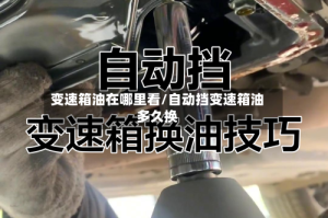 变速箱油在哪里看/自动挡变速箱油多久换