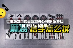 可用版本“哈灵麻将外卦神器免费版”科技辅助神器手机