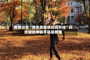 教程分享“常来跑得快如何开挂”科技辅助神器手机版教程