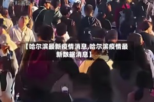 【哈尔滨最新疫情消息,哈尔滨疫情最新数据消息】