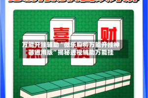 万能开挂辅助“微乐麻将万能开挂神器通用版”揭秘透视辅助万能挂