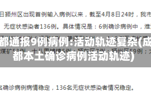 成都通报9例病例:活动轨迹复杂(成都本土确诊病例活动轨迹)