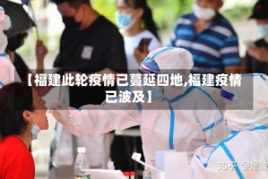 【福建此轮疫情已蔓延四地,福建疫情已波及】