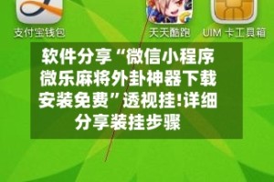 软件分享“微信小程序微乐麻将外卦神器下载安装免费”透视挂!详细分享装挂步骤