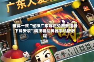 推荐一款“雀神广东麻将免费开挂器下载安装”科技辅助神器手机版教程