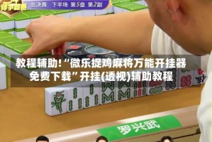 教程辅助!“微乐捉鸡麻将万能开挂器免费下载”开挂(透视)辅助教程