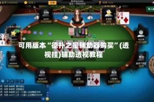 可用版本“德扑之星辅助器购买”(透视挂)辅助透视教程