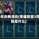 lol三周年庆典活动(英雄联盟3周年皮肤是什么)