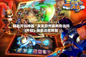 辅助开挂神器“友友邳州麻将有挂吗(开挂)-辅助透视教程