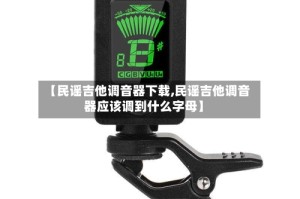 【民谣吉他调音器下载,民谣吉他调音器应该调到什么字母】