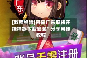 [教程经验]闲来广东麻将开挂神器下载安装”分享用挂教程