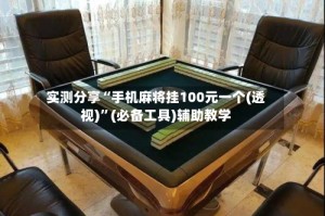 实测分享“手机麻将挂100元一个(透视)”(必备工具)辅助教学
