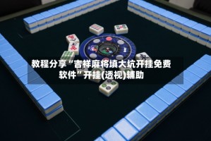 教程分享“吉祥麻将填大坑开挂免费软件”开挂(透视)辅助