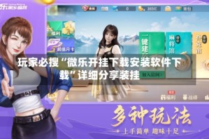 玩家必搜“微乐开挂下载安装软件下载”详细分享装挂