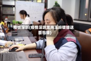 疫情深圳(疫情深圳龙岗玉岭暖蜂送面包蜂)