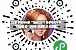 辅助开挂神器“微信跑得快开挂神器下载安装”作弊(透视)透视辅助