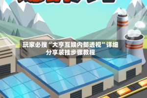 玩家必搜“大亨互娱内部透视”详细分享装挂步骤教程