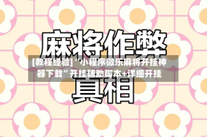 [教程经验]“小程序微乐麻将开挂神器下载”开挂辅助脚本+详细开挂