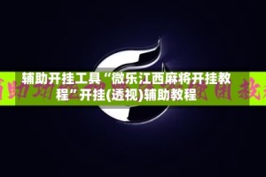辅助开挂工具“微乐江西麻将开挂教程”开挂(透视)辅助教程