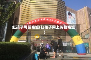 红孩子母婴商城(红孩子网上购物商城)