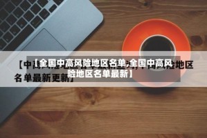 【全国中高风险地区名单,全国中高风险地区名单最新】