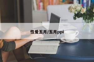 性爱五月/五月ppi