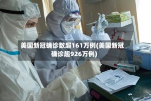 美国新冠确诊数超161万例(美国新冠确诊超926万例)