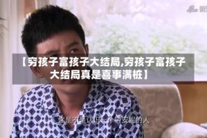 【穷孩子富孩子大结局,穷孩子富孩子大结局真是喜事满桩】