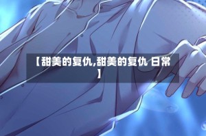 【甜美的复仇,甜美的复仇 日常】