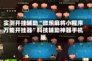 实测开挂辅助“微乐麻将小程序万能开挂器”科技辅助神器手机版