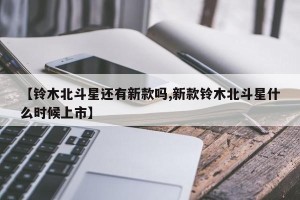 【铃木北斗星还有新款吗,新款铃木北斗星什么时候上市】