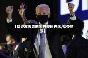 【拜登发表声明警告美国选民,拜登宣示】